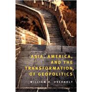 Asia, America, and the Transformation of Geopolitics by William H. Overholt, 9780521895873
