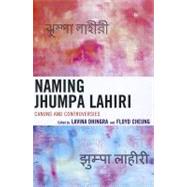 Naming Jhumpa Lahiri Canons and Controversies by Dhingra, Lavina; Cheung, Floyd, 9780739175873