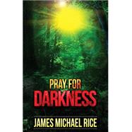 Pray for Darkness by Rice, James Michael, 9781502745873