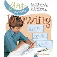 Art for Kids: Drawing The Only Drawing Book You'll Ever Need to Be the Artist You've Always Wanted to Be by Temple, Kathryn, 9781579905873