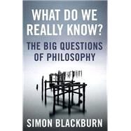What Do We Really Know? The Big Questions in Philosophy by Blackburn, Simon, 9781780875873
