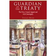 Guardian of the Treaty The Privy Council Appeal and Irish Sovereignty by Mohr, Thomas, 9781846825873
