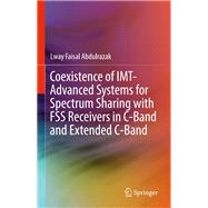 Coexistence of Imt-advanced Systems for Spectrum Sharing With Fss Receivers in C-band and Extended C-band by Abdulrazak, Lway Faisal, 9783319705873
