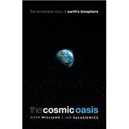 The Cosmic Oasis The Remarkable Story of Earth's Biosphere by Williams, Mark; Zalasiewicz, Jan; Milon, Anne-Sophie, 9780198845874