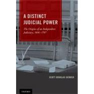 A Distinct Judicial Power The Origins of an Independent Judiciary, 1606-1787 by Gerber, Scott Douglas, 9780199765874