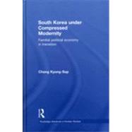 South Korea under Compressed Modernity: Familial Political Economy in Transition by Chang; Kyung-sup, 9780415575874