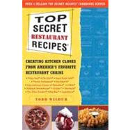 Top Secret Restaurant Recipes : Creating Kitchen Clones from America's Favorite Restaurant Chains by Wilbur, Todd (Author), 9780452275874