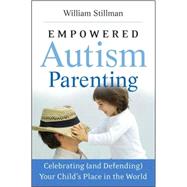 Empowered Autism Parenting Celebrating (and Defending) Your Child's Place in the World by Stillman, William, 9780470475874
