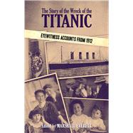 The Story of the Wreck of the Titanic Eyewitness Accounts from 1912 by Everett, Marshall, 9780486485874