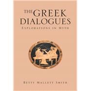 The Greek Dialogues: Explorations in Myth by Smith, Betty, 9781453545874