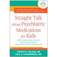 Straight Talk about Psychiatric Medications for Kids, Fourth Edition by Wilens, Timothy E.; Hammerness, Paul G., 9781462525874