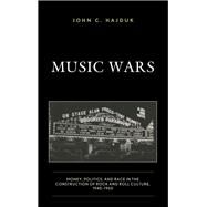 Music Wars Money, Politics, and Race in the Construction of Rock and Roll Culture, 19401960 by Hajduk, John C., 9781498575874