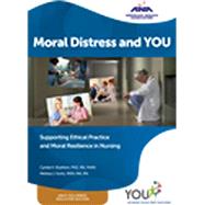 Moral Distress and You: Supporting Ethical Practice and Moral Resilience in Nursing by American Nurses Association, 9781558105874