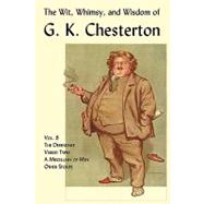 The Wit, Whimsy, and Wisdom of G. K. Chesterton: The Defendant, Varied Types, a Miscellany of Men, Other Stories by Chesterton, G. K., 9781930585874