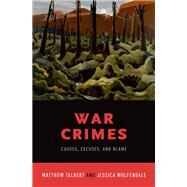 War Crimes Causes, Excuses, and Blame by Talbert, Matthew; Wolfendale, Jessica, 9780190675875
