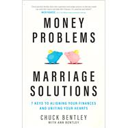 Money Problems, Marriage Solutions 7 Keys to Aligning Your Finances and Uniting Your Hearts by Bentley, Chuck; Bentley, Ann, 9780802415875