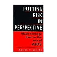 Putting Risk in Perspective Black Teenage Lives in the Era of AIDS by White, Rene T., 9780847685875
