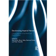 Decolonising Imperial Heroes: Cultural legacies of the British and French Empires by Jones; Max, 9781138195875