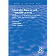 Integrated Futures and Transport Choices: UK Transport Policy Beyond the 1998 White Paper and Transport Acts: UK Transport Policy Beyond the 1998 White Paper and Transport Acts by Hine,Julian;Hine,Julian, 9781138715875