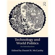 Technology and World Politics: An Introduction by McCarthy,Daniel R., 9781138955875