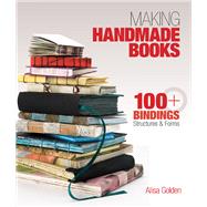 Making Handmade Books 100+ Bindings, Structures & Forms by Golden, Alisa, 9781600595875