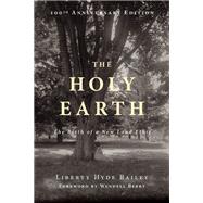 The Holy Earth The Birth of a New Land Ethic by Hyde Bailey, Liberty; Berry, Wendell; Linstrom, John, 9781619025875