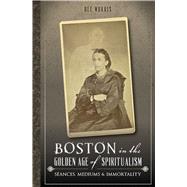 Boston in the Golden Age of Spiritualism by Morris, Dee, 9781626195875