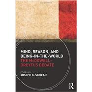 Mind, Reason, and Being-in-the-World: The McDowell-Dreyfus Debate by Schear; Joseph K., 9780415485876