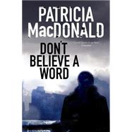 Don't Believe a Word by MacDonald, Patricia J., 9780727885876