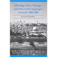 Ideology, Party Change, and Electoral Campaigns in Israel, 19652001 by Mendilow, Jonathan, 9780791455876
