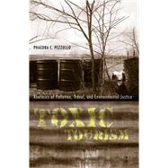 Toxic Tourism : Rhetorics of Pollution, Travel, and Environmental Justice by Pezzullo, Phaedra C., 9780817355876