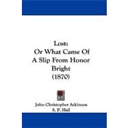 Lost : Or What Came of A Slip from Honor Bright (1870) by Atkinson, John Christopher; Hall, S. P., 9781104285876