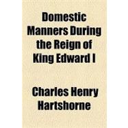 Domestic Manners During the Reign of King Edward I by Hartshorne, Charles Henry, 9781154545876