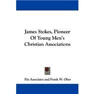 James Stokes, Pioneer of Young Men's Christian Associations by His Associates, Associates, 9781430445876
