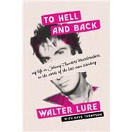 To Hell and Back My Life in Johnny Thunders' Heartbreakers, in the Words of the Last Man Standing by Lure, Walter; Thompson, Dave, 9781493055876