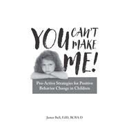 You Can't Make Me! by Ball, James, 9781941765876