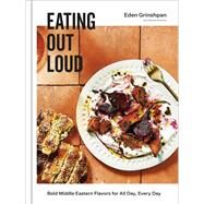 Eating Out Loud Bold Middle Eastern Flavors for All Day, Every Day: A Cookbook by Grinshpan, Eden, 9780593135877