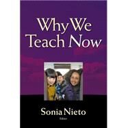 Why We Teach Now by Nieto, Sonia, 9780807755877
