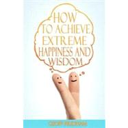 How to Achieve Extreme Happiness and Wisdom by Pridham, Geoff, 9781456345877