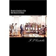 Hystorical Analysis of the Holy Royal Arch Ritual by Castells, F. De P., 9781502705877