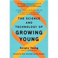 The Science and Technology of Growing Young An Insider's Guide to the Breakthroughs that Will Dramatically Extend Our Lifespan . . . and What You Can Do Right Now by Young, Sergey, 9781950665877