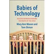 Babies of Technology: Assisted Reproduction and the Rights of the Child by Mason, Mary Ann, 9780300215878