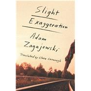 Slight Exaggeration An Essay by Zagajewski, Adam; Cavanagh, Clare, 9780374265878