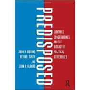Predisposed: Liberals, Conservatives, and the Biology of Political Differences by Hibbing; John R., 9780415535878