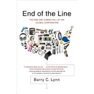 End of the Line The Rise and Coming Fall of the Global Corporation by LYNN, BARRY C., 9780767915878