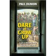 Dare to Grow Up Learn to Become Who You Are Meant to Be by Dunion, Paul, 9780910155878