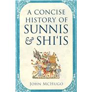 A Concise History of Sunnis and Shi'is by Mchugo, John, 9781626165878