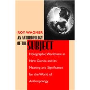 An Anthropology of the Subject by Wagner, Roy, 9780520225879