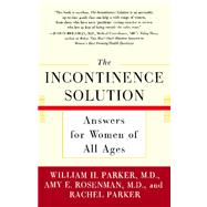 The Incontinence Solution Answers for Women of All Ages by Parker, William; Rosenman, Amy; Parker, Rachel, 9780743215879