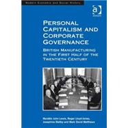 Personal Capitalism and Corporate Governance: British Manufacturing in the First Half of the Twentieth Century by Lewis,Myrddin John, 9780754655879
